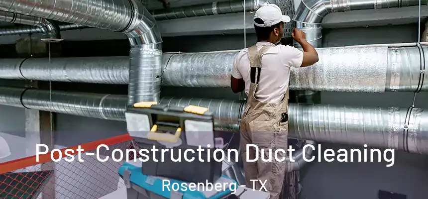 Post-Construction Duct Cleaning Rosenberg - TX